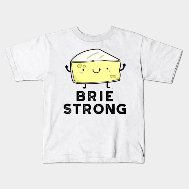 Brie Strong Positive Cheese Pun Kids T-Shirt by punnybone